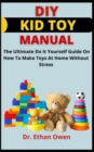 Image for DIY Kid Toy Manual : The Ultimate Do It Yourself Guide On How To Easily Make Kid Top At Home Without Stress