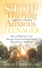 Image for Stop Worrying about Your Anxious Teenager : How to Help Your Teen Manage Anxiety and Successfully Transition to Adulthood