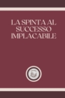 Image for La Spinta Al Successo Implacabile
