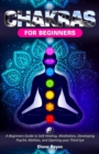 Image for Chakras for Beginners : A Beginners Guide to Self-Healing, Meditation, Developing Psychic Abilities, and Opening your Third Eye