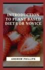 Image for Introduction To Plant Based Diet For Novice : How to Start a Plant-Based Diet