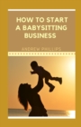 Image for How to Start A Babysitting Business : Ways To Start Your Own Babysitting Business