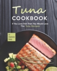 Image for Tuna Cookbook : If You Love Fish Then You Would Love The Tuna Recipes