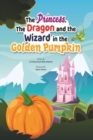 Image for The Princess, The Dragon, And The Wizard, In The Golden Pumpkin