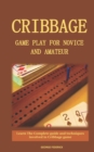 Image for Cribbage Game Play for Novice and Amateur : Learn The Complete Guide and Techniques Involved in Cribbage Game