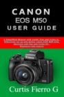 Image for CANON EOS M50 Users Guide : The Simplified Manual with Useful Tips and Tricks to Effectively Set up and Master CANON EOS M50 with Shortcuts, Tips and Tricks for Beginners and Seniors
