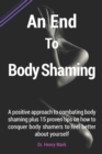 Image for An End To Body Shaming : A positive approach to combating body shaming plus 15 proven tips on how to conquer body shamers to feel better about yourself