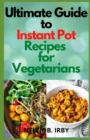 Image for Ultimate Guide To Instant Pot Recipes for Vegetarians : Selected Healthy and Delicious Vegetarian Recipes You Can Make With Your Pressure Pot