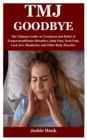 Image for Tmj Goodbye : The Ultimate Guide on Treatment and Relief of Temporomadibular Disorders, Joint Pain, Neck Pain, Lock Jaw, Headaches and Other Body Disorder