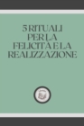 Image for 5 Rituali Per La Felicita E La Realizzazione