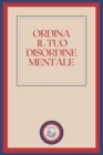 Image for Ordina Il Tuo Disordine Mentale