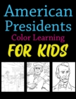 Image for American Presidents Color Learning For Kids : American Presidents Coloring Book For Kids Ages 4-12