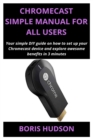Image for Chromecast Simple Manual for All Users : Your simple DIY guide on how to set up your Chromecast device and explore awesome benefits in 3 minutes
