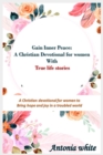 Image for Gain Inner Peace : A Christian Devotional for women with true life stories: A 31 -day Christian devotional for women to give Hope and Joy in a troubled world. True Life Stories