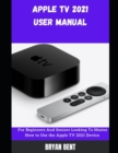 Image for Apple TV User Manual 2021 : A Comprehensive Manual For Beginners And Seniors To Master Apple TV Features With Tips And Tricks