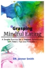 Image for Grasping Mindful Eating : A S?m?l? Exercise f?r a H?????r Relationship with F??d ( Tips and Principles ).