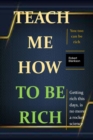 Image for Teach Me How to Be Rich : The more teachings on how to get rich, gifted, experienced, and associated you are, the more important chances you will get to become rich.