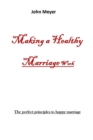 Image for MAKING A HEALTHY MARRIAGE WORk : The perfect principles to happy marriage