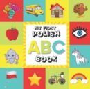 Image for ABC My First Polish Book : The Toddler&#39;s Handbook Alphabet Picture Book with English Translations for Kids Bilingual (English / Polish) for Toddlers Teaching Polish Vocabulary