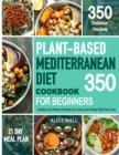 Image for Plant-Based Mediterranean Diet Cookbook for Beginners : 350 Healthy and Vibrant Recipes for Living and Eating Well Every Day.