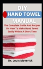 Image for DIY Hand Towel Manual : The Complete Guide And Recipes On How To Make Hand Towel Easily Within A Short Time