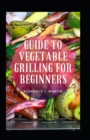 Image for Guide To Vegetable Grilling For Beginners