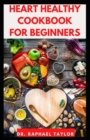 Image for Heart Healthy Cookbook for Beginners : Low Sodium, Low Fat Recipes to Drop Pounds, Improve Health and Lower Blood Pressure