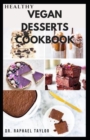 Image for Healthy Vegan Desserts Cookbook : Delicious Recipes for Cakes, Cookies, Puddings, Candies, and Pies, Tarts Includes How to Get Started
