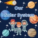Image for Our solar system. : An illustrated book for future astronauts. Explore Space with this Essential Booklet for Children (Science Gift for Kids)