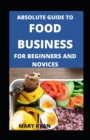 Image for Absolute Guide To Food Business For Beginners And Novices