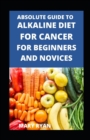 Image for Absolute Guide To Alkaline Diet For Cancer For Beginners And Novices