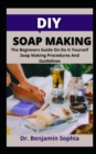 Image for DIY Soap Recipes : The Beginners Guide On Do It Yourself Soap Making Procedures And Guidelines