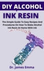Image for DIY Alcohol Ink Resin : The Simple Guide To Easy Recipes And Procedures On How To Make Alcohol Ink Resin At Home With Ink