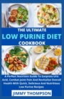 Image for The Ultimate Low Purine Diet Cookbook : A Perfect Nutrition Guide To Surpress Uric Acid, Combat Joint Pain And Revitalize Overall Health With Quick, Delicious And Nutritious Low Purine Recipes