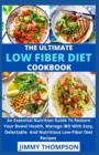 Image for The Ultimate Low Fiber Diet Cookbook : An Essential Nutrition Guide To Restore Your Bowel Health, Manage IBD With Easy, Delectable And Nutritious Low-Fiber Diet Recipes