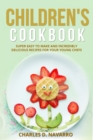 Image for Children&#39;s Cookbook : Super Easy to Make and Incredibly Delicious Recipes for Your Young Chefs