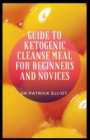Image for Guide to Ketogenic Cleanse Meal For Beginners And Novices : Ketosis is a metabolic adaptation to allow the body to survive in a period of famine