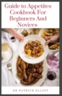 Image for Guide to Appetites Cookbook For Beginners And Novices : Appetite is a person&#39;s general desire to eat food