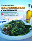 Image for The Complete Mediterranean Cookbook : 30 Healthy Recipes to Fry, Roast, Bake, and Grill