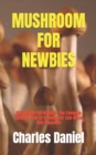 Image for Mushroom for Newbies : MUSHROOM FOR NEWBIES: The Compete Guide On How To Growing For Lion Mane And Expanded