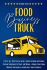 Image for Food Truck Business : A Step-by-Step System with a Complete Guide and Several Tactical Strategies to Start and Manage a Mobile Food Truck Business Successfully with Almost 0 Experience