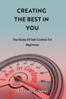 Image for Creating the Best in You : The Study of Self-control for beginners