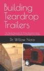 Image for Building Teardrop Trailers : The Step By Step Guide On All You Must Know About Teardrop Trailers, Constructions And Designs From Scratch