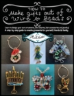 Image for How To Make Gifts Out Of Wire And Beads : Learn to design your own ornaments, wine charms, hair accessories and jewelry! A step-by-step guide to creating presents for yourself, friends &amp; family.