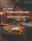 Image for 5 Minute Sauces : Instant Cooking of White, Red and Green Sauce Recipes