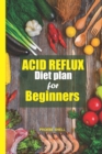 Image for Acid Reflux Diet Plan for Beginners : Quick and easy recipes cookbook to fight Acid reflux