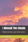Image for I Missed The Clouds : Midrash and other queer Jewish poems