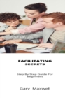 Image for Facilitating Secrets : Step By Step Guide For Beginners