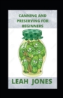 Image for Canning and Preserving For Beginners : Essential Cookbook on How to Can and Preserve Everything in Jars with Homemade Recipes for Pressure Canning