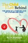 Image for The Child I Left Behind : The Union of a Forever Love of a Father and Child
